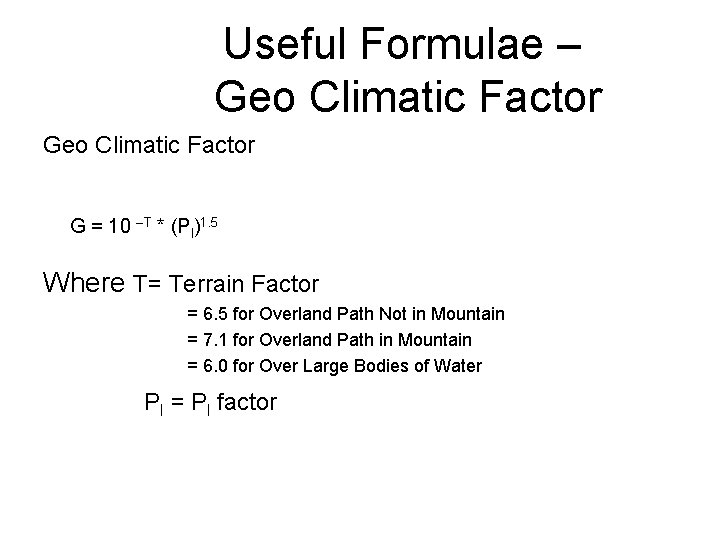 Useful Formulae – Geo Climatic Factor G = 10 –T * (Pl)1. 5 Where