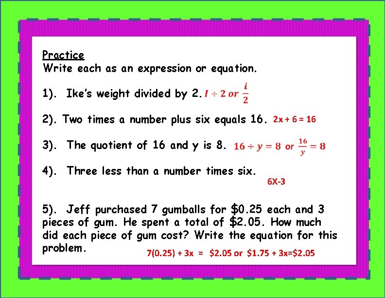 Practice Write each as an expression or equation. 1). Ike’s weight divided by 2.