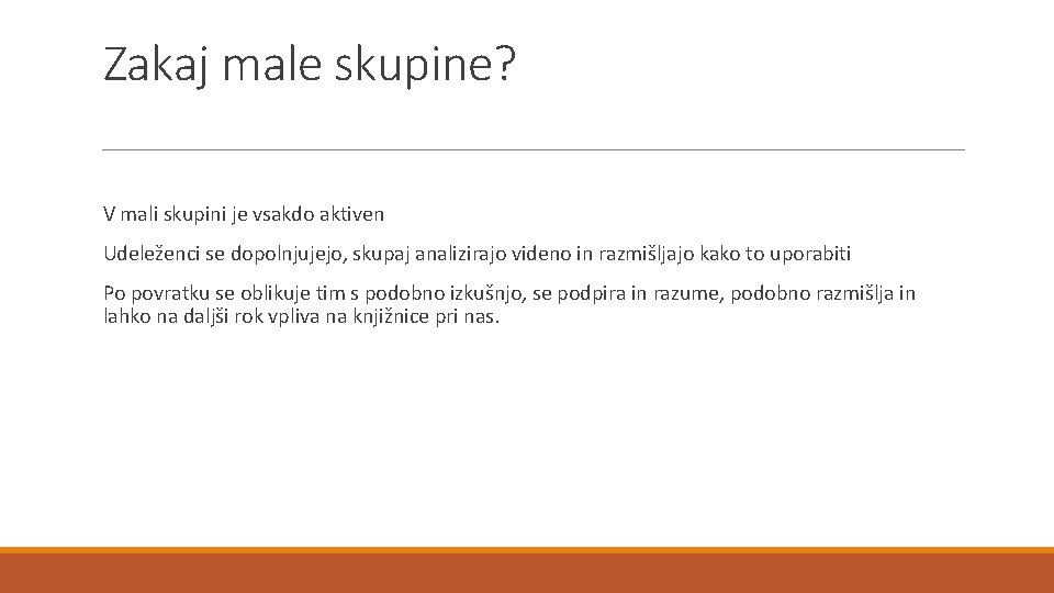 Zakaj male skupine? V mali skupini je vsakdo aktiven Udeleženci se dopolnjujejo, skupaj analizirajo