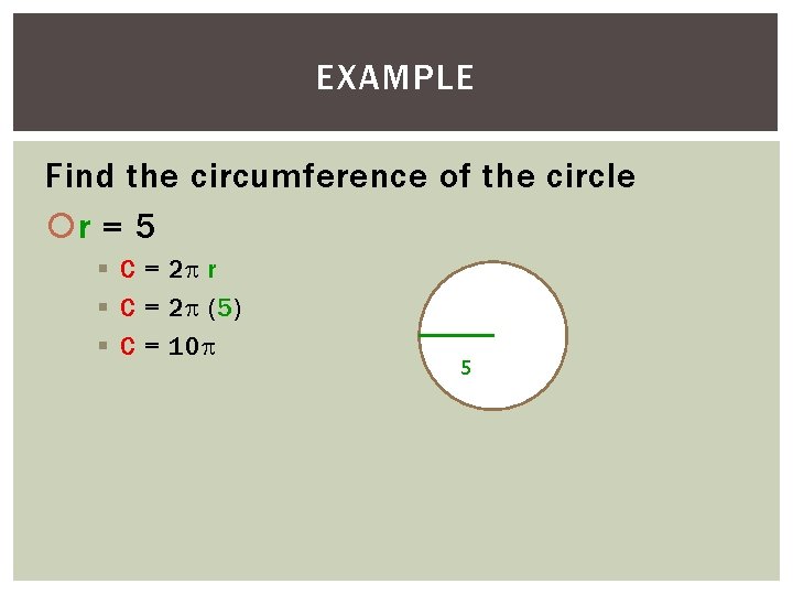 EXAMPLE Find the circumference of the circle r = 5 § C = 2