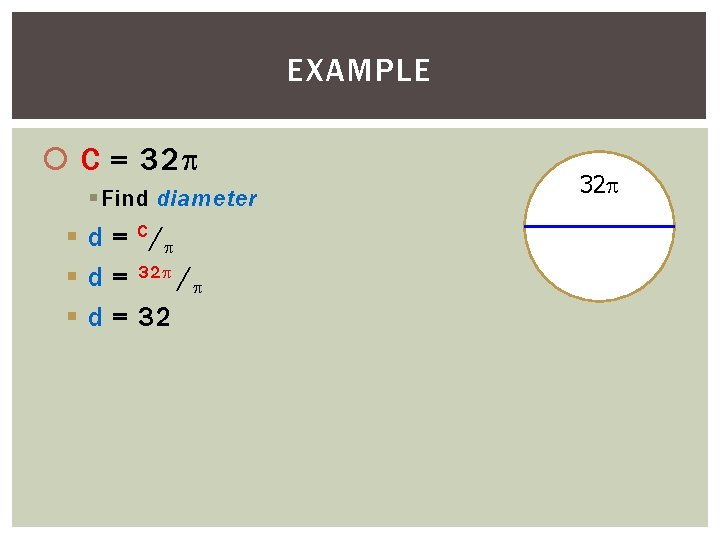 EXAMPLE C = 32 § Find diameter § d = C/ § d =
