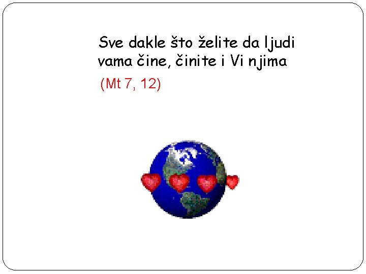 Sve dakle što želite da ljudi vama čine, činite i Vi njima (Mt 7,