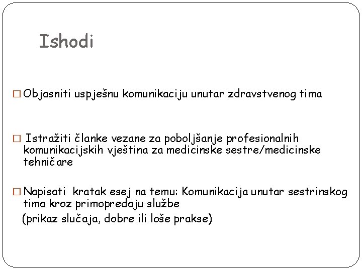 Ishodi � Objasniti uspješnu komunikaciju unutar zdravstvenog tima � Istražiti članke vezane za poboljšanje