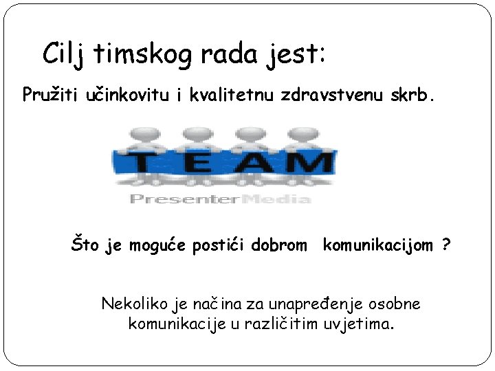 Cilj timskog rada jest: Pružiti učinkovitu i kvalitetnu zdravstvenu skrb. Što je moguće postići