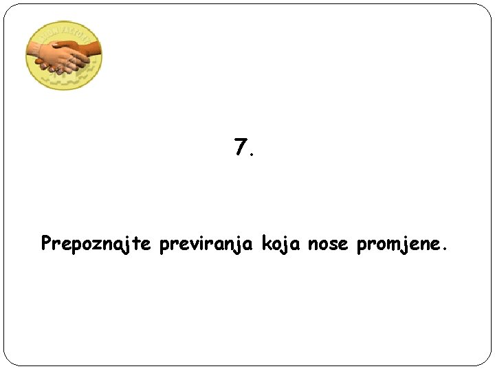 7. Prepoznajte previranja koja nose promjene. 