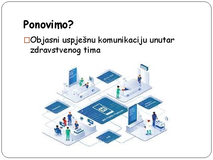 Ponovimo? �Objasni uspješnu komunikaciju unutar zdravstvenog tima 