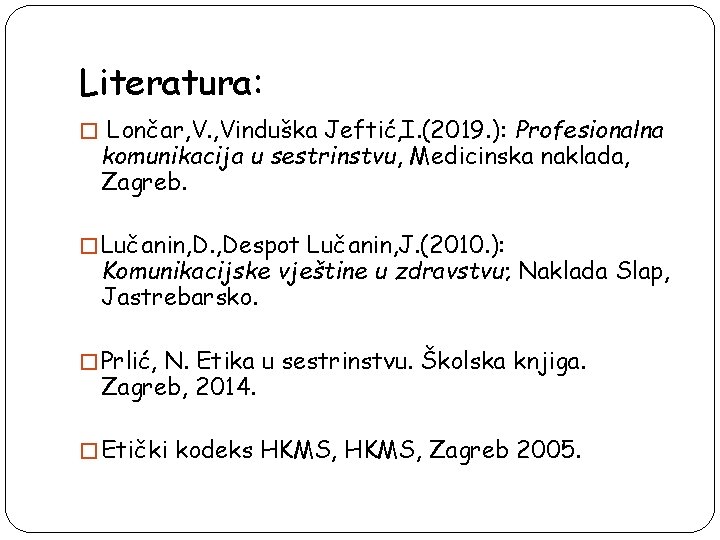 Literatura: � Lončar, V. , Vinduška Jeftić, I. (2019. ): Profesionalna komunikacija u sestrinstvu,