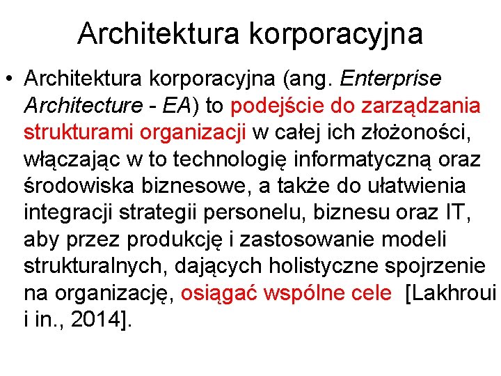 Architektura korporacyjna • Architektura korporacyjna (ang. Enterprise Architecture - EA) to podejście do zarządzania
