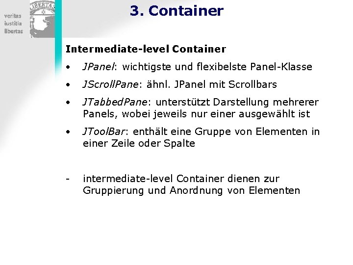 3. Container Intermediate-level Container • JPanel: wichtigste und flexibelste Panel-Klasse • JScroll. Pane: ähnl.