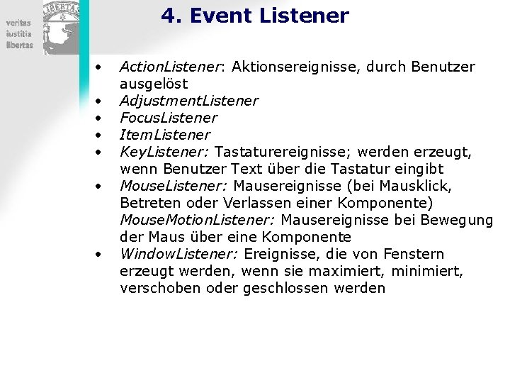 4. Event Listener • • Action. Listener: Aktionsereignisse, durch Benutzer ausgelöst Adjustment. Listener Focus.