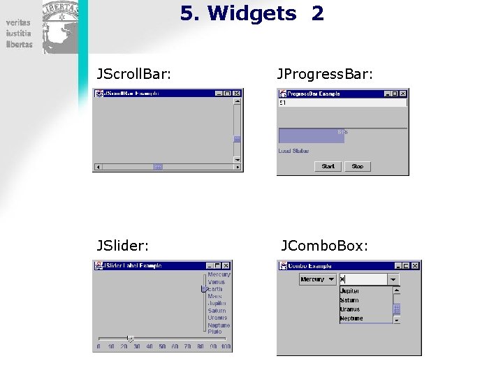 5. Widgets 2 JScroll. Bar: JProgress. Bar: JSlider: JCombo. Box: 