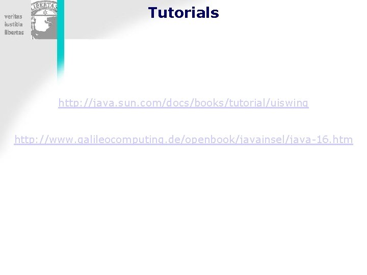 Tutorials http: //java. sun. com/docs/books/tutorial/uiswing http: //www. galileocomputing. de/openbook/javainsel/java-16. htm 