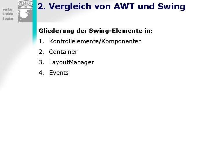 2. Vergleich von AWT und Swing Gliederung der Swing-Elemente in: 1. Kontrollelemente/Komponenten 2. Container