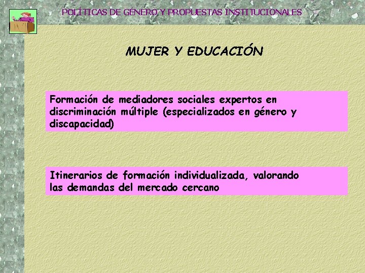 POLÍTICAS DE GÉNERO Y PROPUESTAS INSTITUCIONALES MUJER Y EDUCACIÓN Formación de mediadores sociales expertos