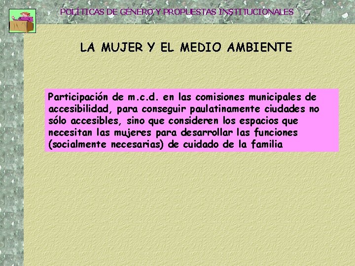 POLÍTICAS DE GÉNERO Y PROPUESTAS INSTITUCIONALES LA MUJER Y EL MEDIO AMBIENTE Participación de