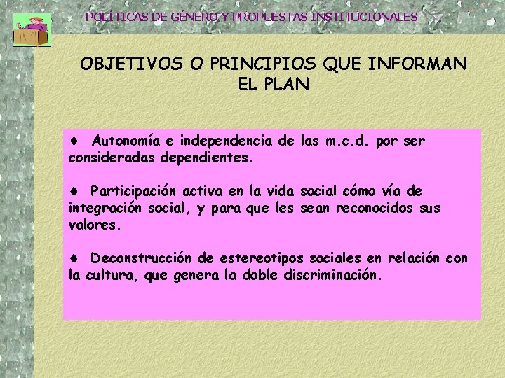 POLÍTICAS DE GÉNERO Y PROPUESTAS INSTITUCIONALES OBJETIVOS O PRINCIPIOS QUE INFORMAN EL PLAN Autonomía