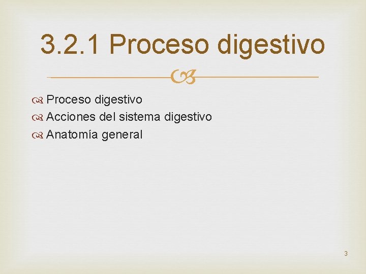 3. 2. 1 Proceso digestivo Acciones del sistema digestivo Anatomía general 3 