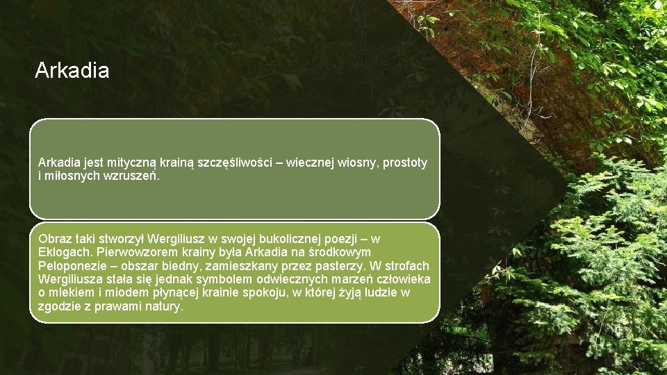 Arkadia jest mityczną krainą szczęśliwości – wiecznej wiosny, prostoty i miłosnych wzruszeń. Obraz taki