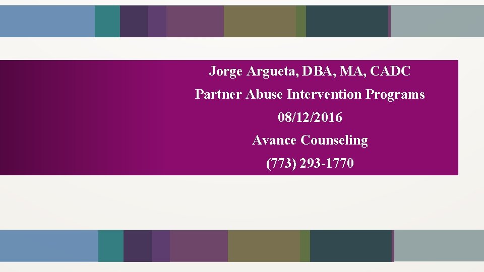 Jorge Argueta, DBA, MA, CADC Partner Abuse Intervention Programs 08/12/2016 Avance Counseling (773) 293