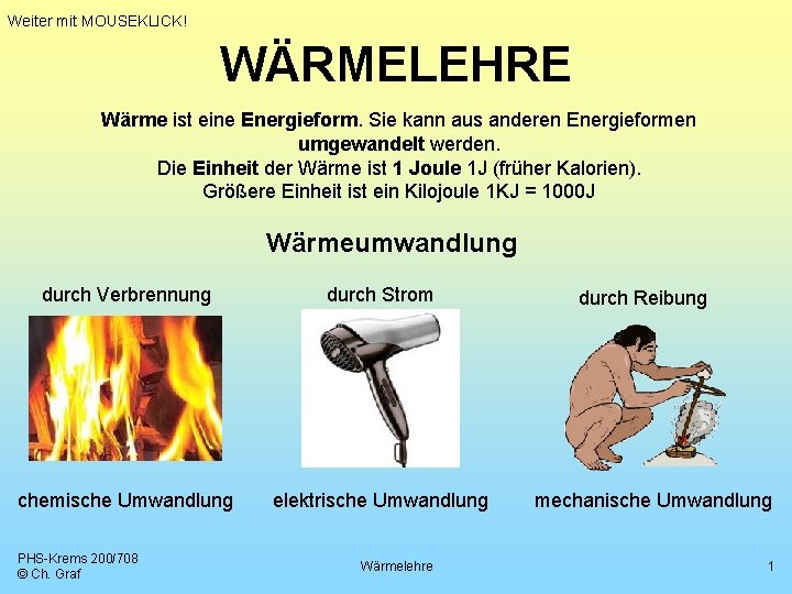 Weiter mit MOUSEKLICK! WÄRMELEHRE Wärme ist eine Energieform. Sie kann aus anderen Energieformen umgewandelt