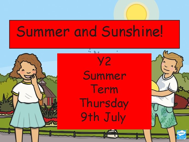 Summer and Sunshine! Y 2 Summer Term Thursday 9 th July 