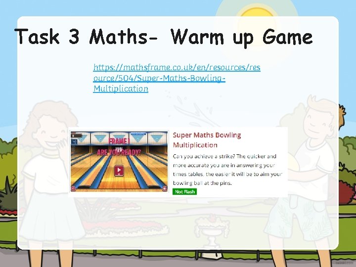 Task 3 Maths- Warm up Game https: //mathsframe. co. uk/en/resources/res ource/504/Super-Maths-Bowling. Multiplication 