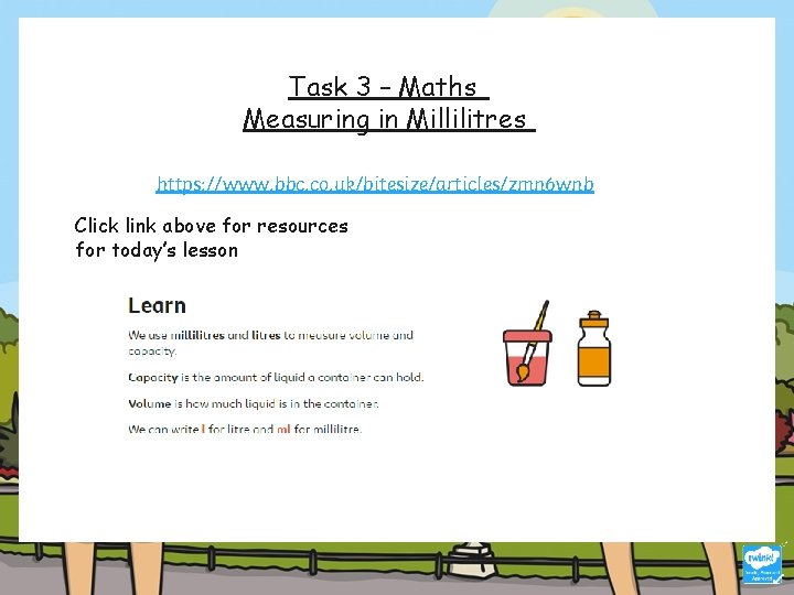 Task 3 – Maths Measuring in Millilitres https: //www. bbc. co. uk/bitesize/articles/zmn 6 wnb