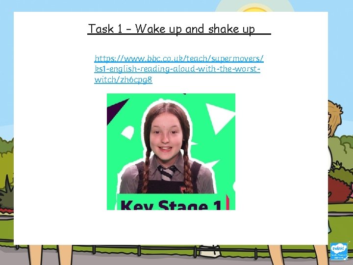 Task 1 – Wake up and shake up https: //www. bbc. co. uk/teach/supermovers/ ks