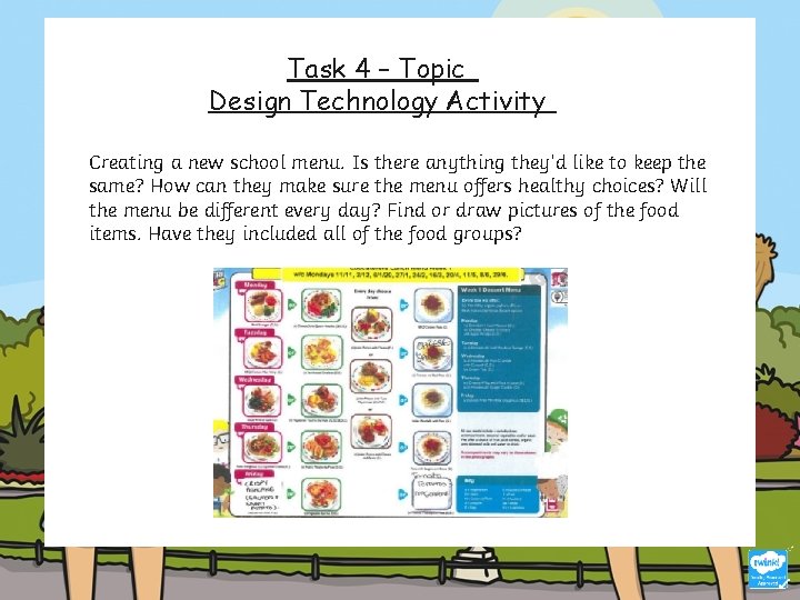 Task 4 – Topic Design Technology Activity Creating a new school menu. Is there