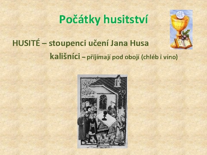 Počátky husitství HUSITÉ – stoupenci učení Jana Husa kališníci – přijímají pod obojí (chléb