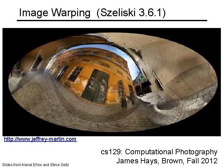 Image Warping (Szeliski 3. 6. 1) http: //www. jeffrey-martin. com Slides from Alexei Efros