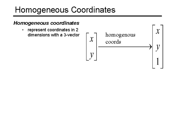 Homogeneous Coordinates Homogeneous coordinates • represent coordinates in 2 dimensions with a 3 -vector