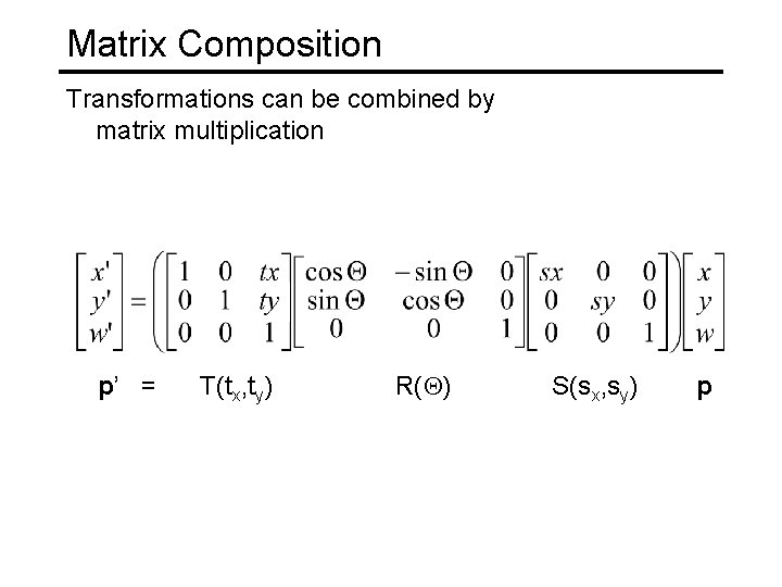 Matrix Composition Transformations can be combined by matrix multiplication p’ = T(tx, ty) R(Q)