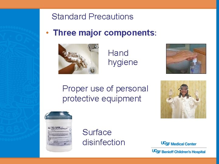 Standard Precautions • Three major components: Hand hygiene Proper use of personal protective equipment