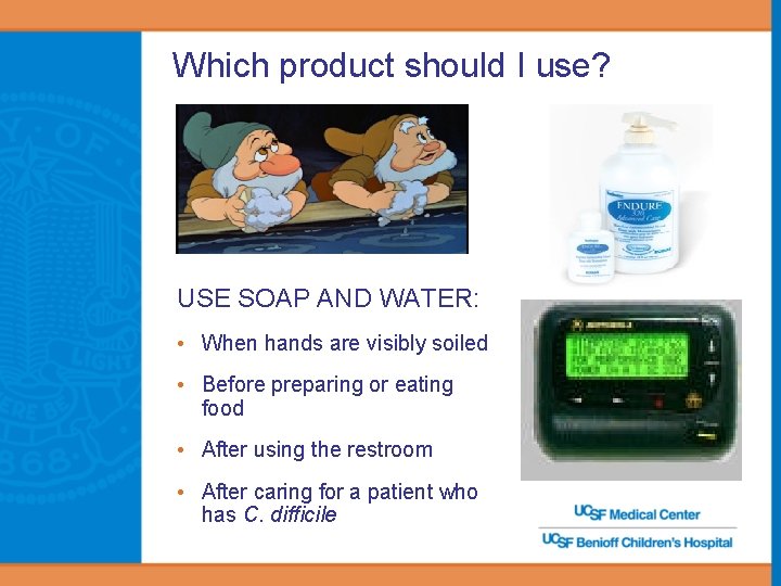 Which product should I use? USE SOAP AND WATER: • When hands are visibly