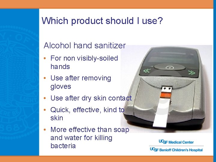 Which product should I use? Alcohol hand sanitizer • For non visibly-soiled hands •