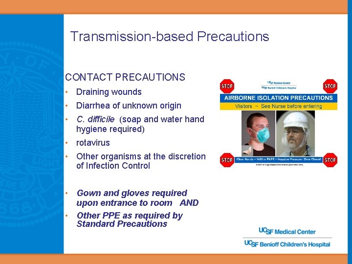 Transmission-based Precautions CONTACT PRECAUTIONS • Draining wounds • Diarrhea of unknown origin • C.