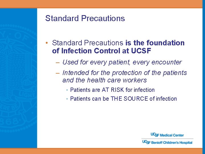 Standard Precautions • Standard Precautions is the foundation of Infection Control at UCSF –