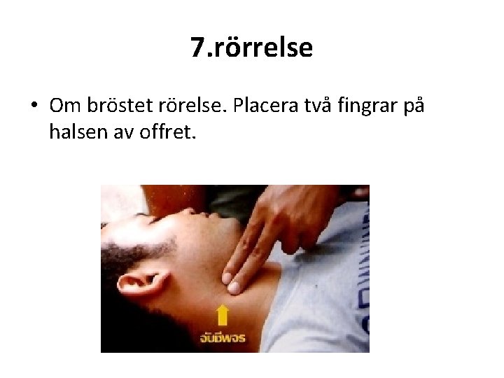 7. rörrelse • Om bröstet rörelse. Placera två fingrar på halsen av offret. 