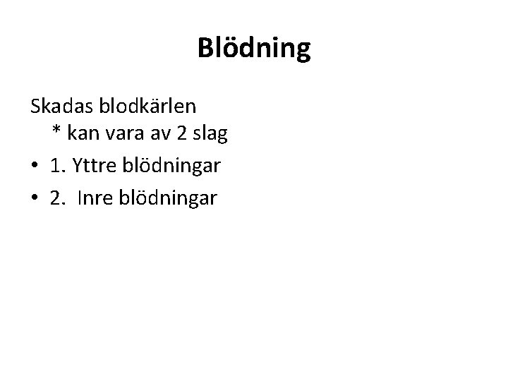 Blödning Skadas blodkärlen * kan vara av 2 slag • 1. Yttre blödningar •