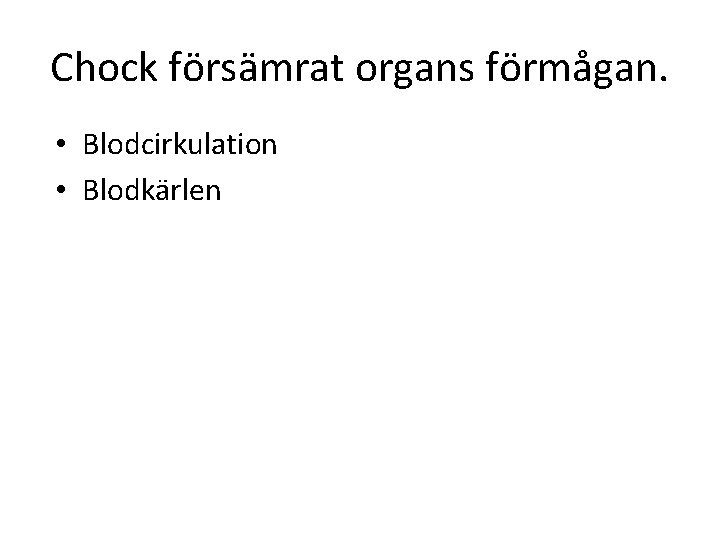 Chock försämrat organs förmågan. • Blodcirkulation • Blodkärlen 