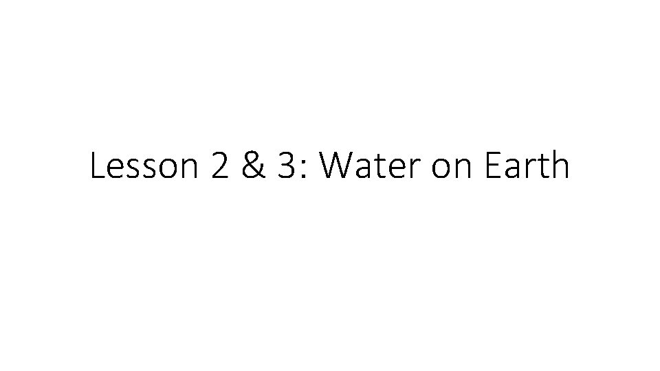 Lesson 2 & 3: Water on Earth 