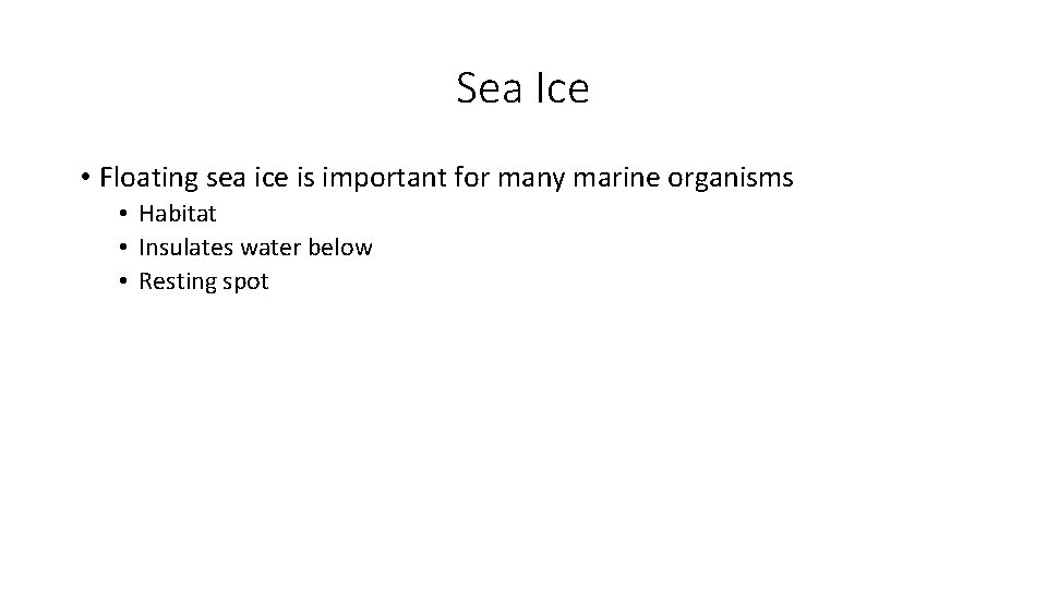 Sea Ice • Floating sea ice is important for many marine organisms • Habitat