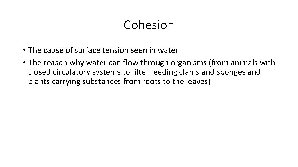 Cohesion • The cause of surface tension seen in water • The reason why