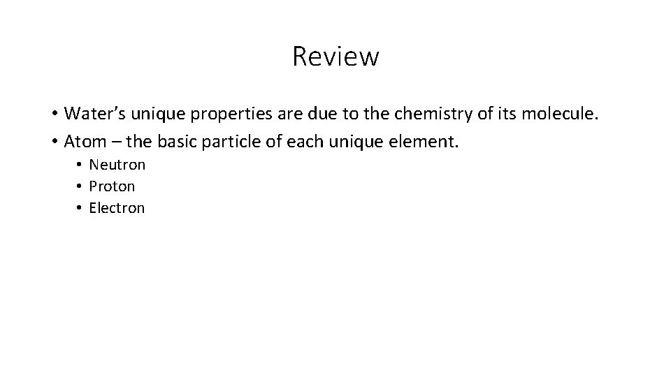 Review • Water’s unique properties are due to the chemistry of its molecule. •