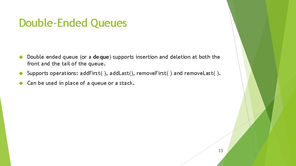 Double-Ended Queues Double ended queue (or a deque) supports insertion and deletion at both