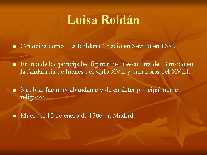 Luisa Roldán n n Conocida como “La Roldana”, nació en Sevilla en 1652. Es