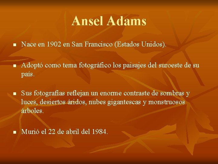 Ansel Adams n n Nace en 1902 en San Francisco (Estados Unidos). Adoptó como