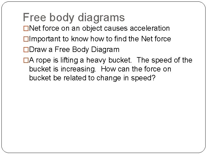 Free body diagrams �Net force on an object causes acceleration �Important to know how