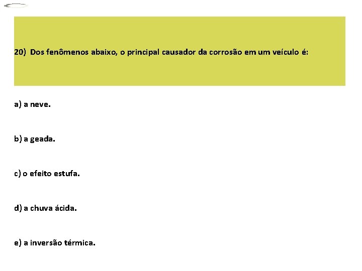 20) Dos fenômenos abaixo, o principal causador da corrosão em um veículo é: a)